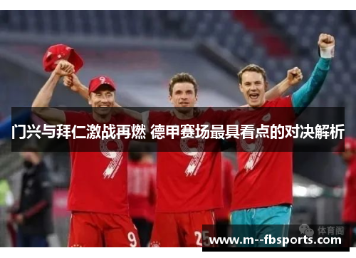 门兴与拜仁激战再燃 德甲赛场最具看点的对决解析