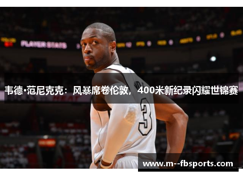 韦德·范尼克克：风暴席卷伦敦，400米新纪录闪耀世锦赛