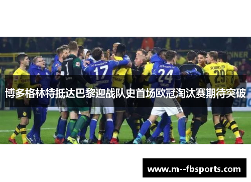 博多格林特抵达巴黎迎战队史首场欧冠淘汰赛期待突破