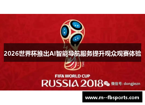 2026世界杯推出AI智能导航服务提升观众观赛体验